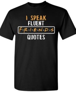 I Speak fluent FRIENDS quote T shirt