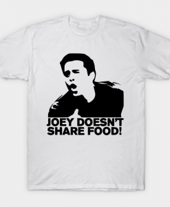 Joey Doesn't Share Food T Shirt