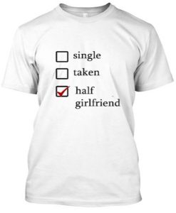 Singlle Taken Half Girlfriend T Shirt