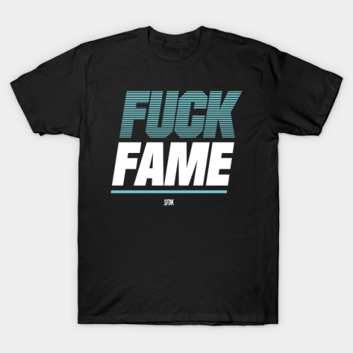 Fuck fame t shirt