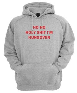 Ho Ho Holy Shit I’m Hungover Hoodie