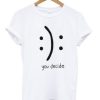You Decide Emotion Unisex T-shirt