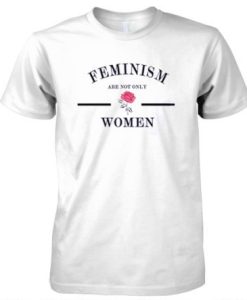 Feminism Are Not Only Woman T Shirt