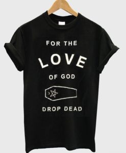 For The Love Of God T Shirt
