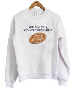 I Am In A Very Serious Relationship Pizza Sweatshirt