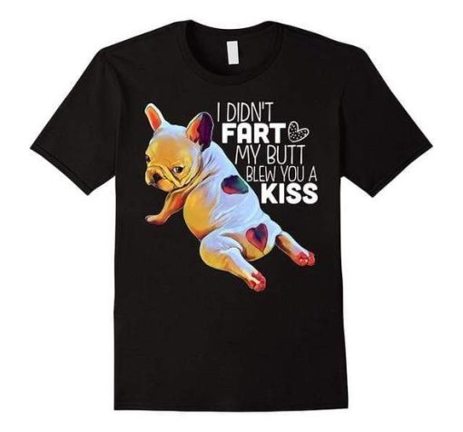 I Didn't Fart My Butt Blew You A Kiss T-Shirt