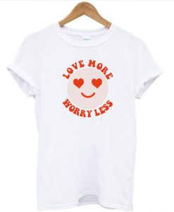 Love More Worry Less T-Shirt