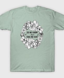 Do No Harm But Take No shit T Shirt