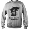 Not Today Arya Stark GOT Sweatshirt