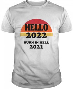 Hello 2022 Burn In Hell 2021 T shirt