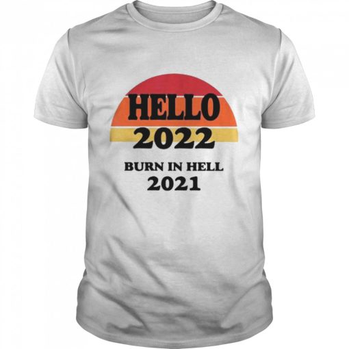 Hello 2022 Burn In Hell 2021 T shirt