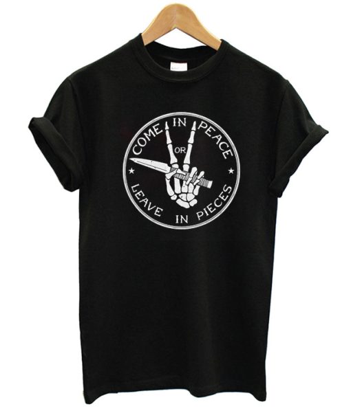 Come In Peace Or Leave In Pieces T-Shirt