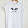 Cute As Fuck Tumblr Tee