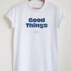 Good Things T-Shirt