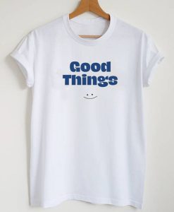 Good Things T-Shirt
