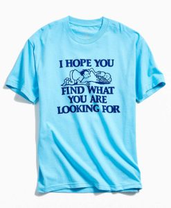 I Hope You Find What You Are Looking For T-Shirt