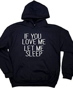 If You Love Me Let Me Sleep Hoodie