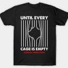 Until Every Cage Is Empty T Shirt