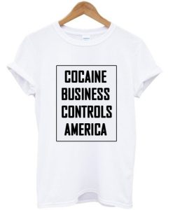 Cocaine Business Controls America T-shirt