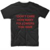 Don't Care How Many followers you have T Shirt