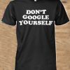 Dont Google Yourself T Shirt