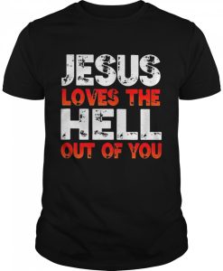 Jesus Love The Hell of you T shirt
