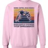 Drink Coffee Read Books Dismantle Systems Of Oppression Sweatshirt