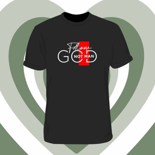 Follow God Not Man T Shirt