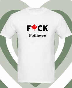 Fuck Poilievre T Shirt