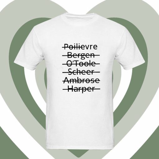 Poilievre Bergen O'toole Scheer Ambrose Harper T Shirt