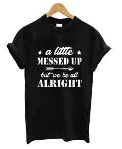 A Little Messed Up But We Re All Alright T-Shirt