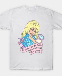 Dolly Parton It Costs a Lot To Look This Cheap T Shirt ch