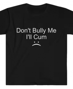 Don't Bully Me T-shirt