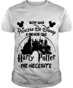 Soy Una Princesa De Disney Amenos Que Harry Potter Me Necesite t shirt